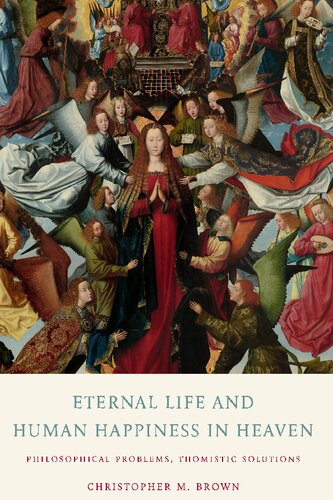 Eternal Life and Human Happiness in Heaven: Philosophical Problems, Thomistic Solutions
