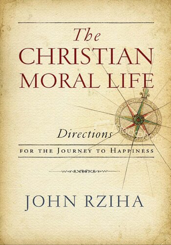 The Christian moral life : directions for the journey to happiness