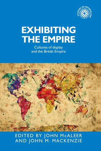 Exhibiting the Empire: Cultures of display and the British Empire