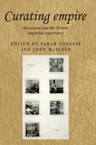 Curating empire: Museums and the British imperial experience