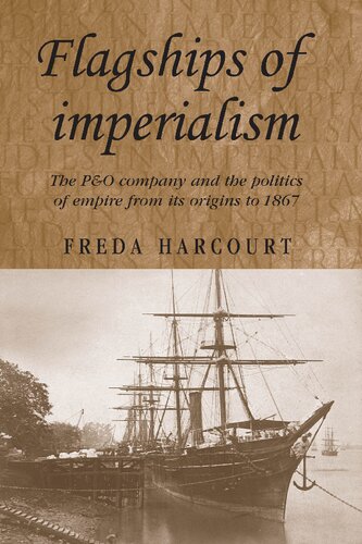 Flagships of Imperialism: The P&O Company and the Politics of Empire from its Origins to 1867