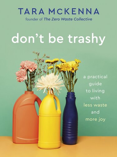 Don’t Be Trashy: A Practical Guide to Living with Less Waste and More Joy