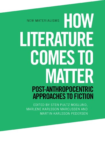 How Literature Comes to Matter: Post-Anthropocentric Approaches to Fiction