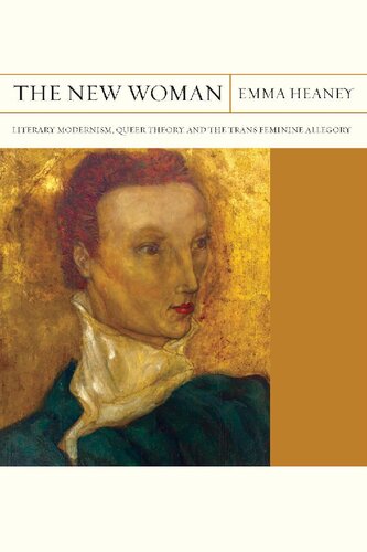 The New Woman: Literary Modernism, Queer Theory, and the Trans Feminine Allegory (Volume 27) (FlashPoints)