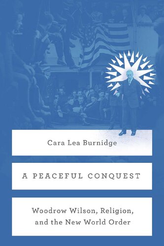 A Peaceful Conquest: Woodrow Wilson, Religion, and the New World Order