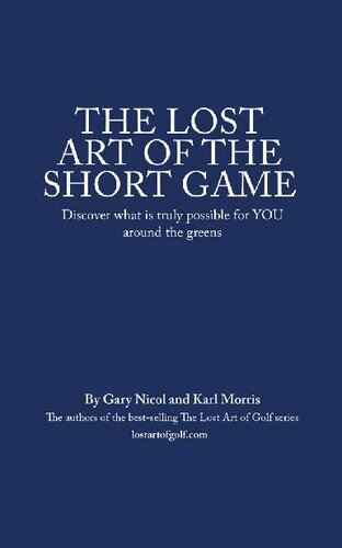 The Lost Art of the Short Game: Discover what is truly possible for YOU around the greens