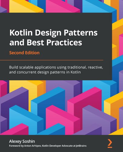 Kotlin Design Patterns and Best Practices: Build scalable applications using traditional, reactive, and concurrent design patterns in Kotlin, 2nd Edition