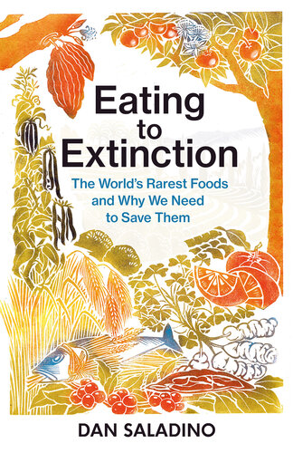 Eating to Extinction - The World's Rarest Foods and Why We Need to Save Them