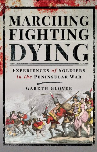 Marching, Fighting, Dying: Experiences of Soldiers in the Peninsular War