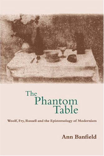 The Phantom Table: Woolf, Fry, Russell and the Epistemology of Modernism