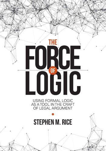 The Force of Logic: Using Formal Logic as a Tool in the Craft of Legal Argument