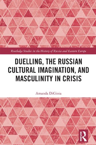 Duelling, the Russian Cultural Imagination, and Masculinity in Crisis (Routledge Studies in the History of Russia and Eastern Europe)