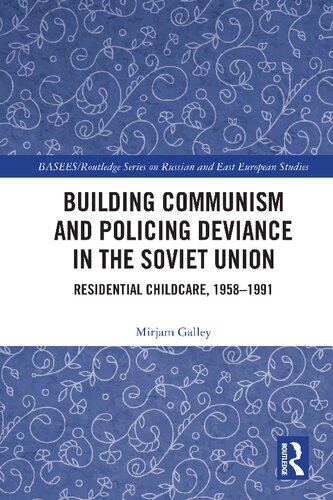 Building Communism and Policing Deviance in the Soviet Union: Residential Childcare, 1958–91 (BASEES/Routledge Series on Russian and East European Studies)