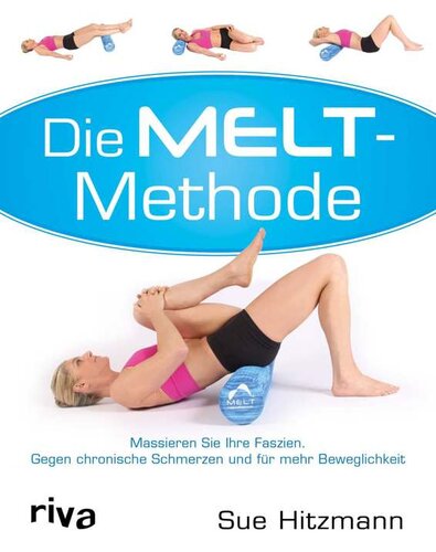 Die MELT-Methode: Massieren Sie Ihre Faszien. Gegen chronische Schmerzen und für mehr Beweglichkeit (German Edition)