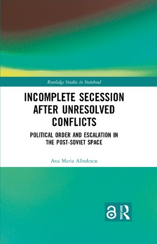 Incomplete Secession after Unresolved Conflicts: Political Order and Escalation in the Post-Soviet Space