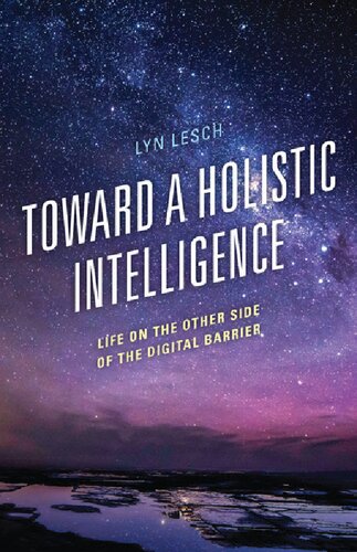 Toward a Holistic Intelligence: Life on the Other Side of the Digital Barrier