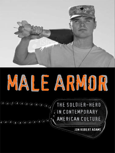 Male Armor: The Soldier-Hero in Contemporary American Culture