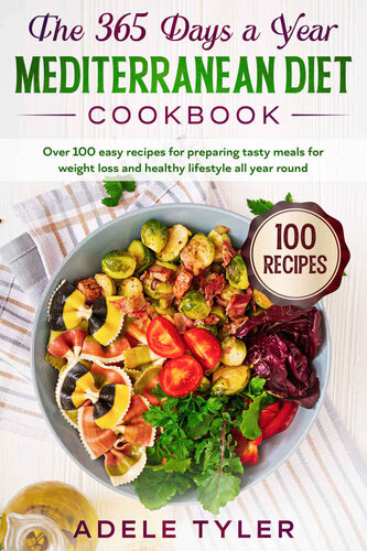 The 365 Days A Year Mediterranean Diet Cookbook: Over 100 Easy Recipes For Preparing Tasty Meals For Weight Loss And Healthy Lifestyle All Year Round (Mediterranean Diet Recipes)