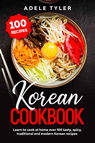 Korean Cookbook: Learn To Cook At Home Over 100 Tasty, Spicy, Traditional And Modern Korean Recipes (International Home Cooking)