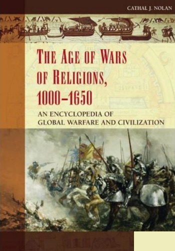 The Age of Wars of Religion, 1000-1650 [2 volumes]: An Encyclopedia of Global Warfare and Civilization [Two Volumes] (Greenwood Encyclopedias of Modern World Wars)
