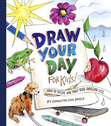 Draw Your Day for Kids!: How to Sketch and Paint Your Amazing Life