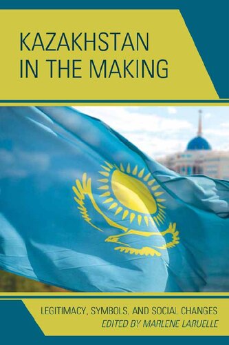 Kazakhstan in the Making: Legitimacy, Symbols, and Social Changes