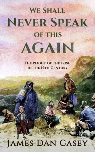 We Shall Never Speak of This Again: The Plight of the Irish in the 19th Century