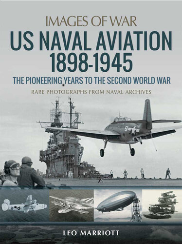 US Naval Aviation 1898–1945: The Pioneering Years to the Second World War: Rare Photographs from Naval Archives