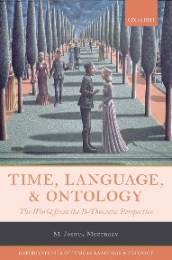 Time, Language, and Ontology: The World from the B-Theoretic Perspective (Oxford Studies of Time in Language and Thought)
