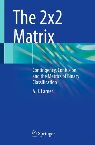 The 2x2 Matrix. Contingency, Confusion, and the Metrics of Binary Classification