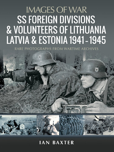SS Foreign Divisions & Volunteers of Lithuania, Latvia and Estonia, 1941–1945: Rare Photographs from Wartime Archives