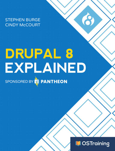 Drupal 8 Explained: Your Step-by-Step Guide to Drupal 8 (The Explained Series)