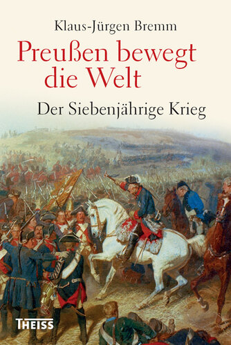 Preußen bewegt die Welt: Der Siebenjährige Krieg 1756-63