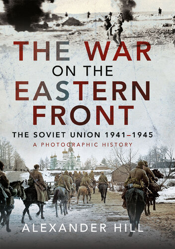 The War on the Eastern Front: The Soviet Union, 1941-1945 - A Photographic History