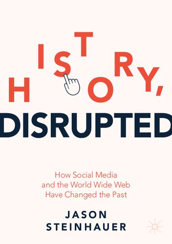History, Disrupted: How Social Media and the World Wide Web Have Changed the Past
