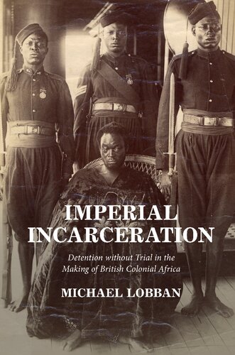 Imperial Incarceration: Detention Without Trial In The Making Of British Colonial Africa