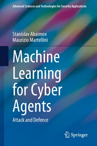 Machine Learning for Cyber Agents: Attack and Defence (Advanced Sciences and Technologies for Security Applications)