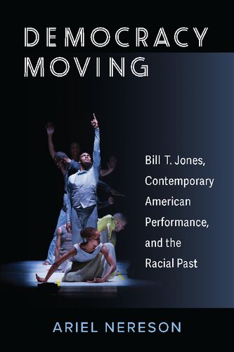 Democracy Moving: Bill T. Jones, Contemporary American Performance, and the Racial Past