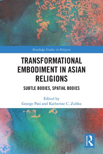 Transformational Embodiment in Asian Religions: Subtle Bodies, Spatial Bodies