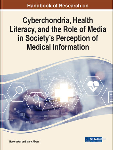 Handbook of Research on Cyberchondria, Health Literacy, and the Role of Media in Society's Perception of Medical Information