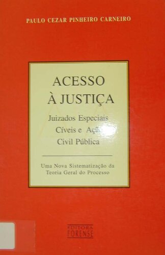 Acesso A Justica: Juizados Especiais Civeis E Acao Civil Publica : Uma Nova Sistematizacao Da Teoria Geral Do Processo