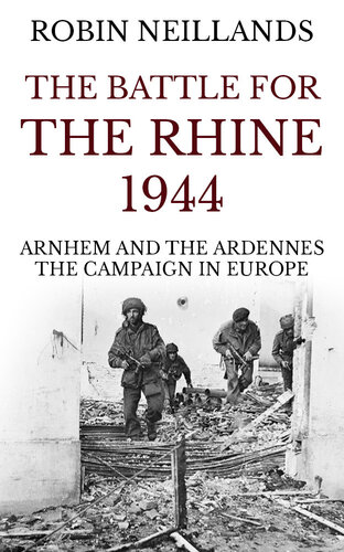 The Battle for the Rhine 1944: Arnhem and the Ardennes, the Campaign in Europe