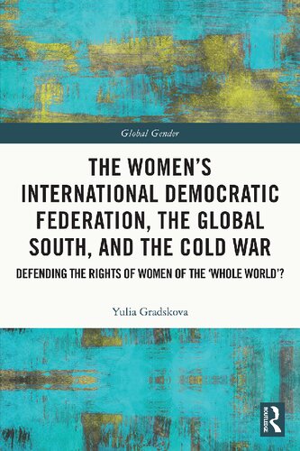 The Women’s International Democratic Federation, the Global South and the Cold War: Defending the Rights of Women of the ‘Whole World’?