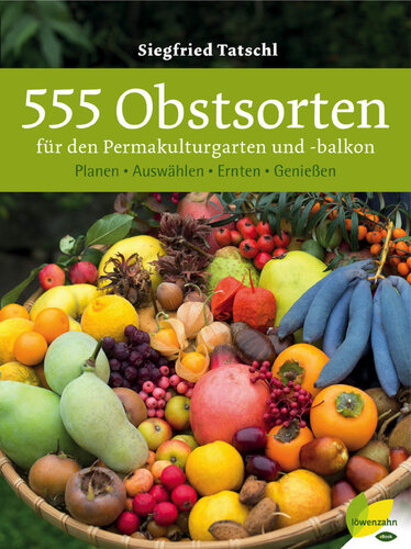 555 Obstsorten für den Permakulturgarten und -balkon Planen. Auswählen. Ernten. Genießen