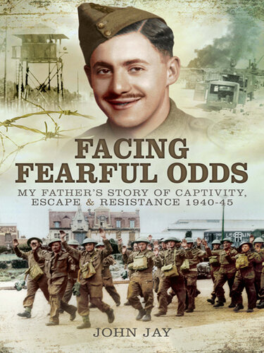 Facing Fearful Odds: My Father's Story of Captivity, Escape & Resistance 1940-1945
