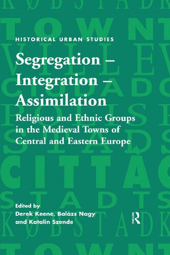 Segregation, Integration, Assimilation: Religious and Ethnic Groups in the Medieval Towns of Central and Eastern Europe