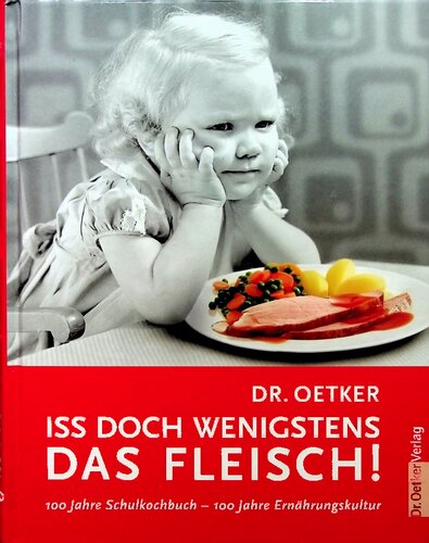 Iss doch wenigstens das Fleisch!: 100 Jahre Schulkochbuch - 100 Jahre Ernährungskultur