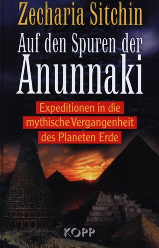 Auf den Spuren der Anunnaki: Expeditionen in die mythische Vergangenheit des Planeten Erde