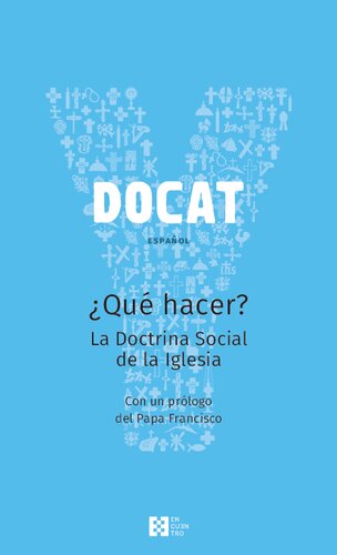 DOCAT : QUE HACER? LA DOCTRINA SOCIAL DE LA IGLESIA.