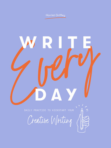 Write Every Day: Daily Practice to Kickstart Your Creative Writing